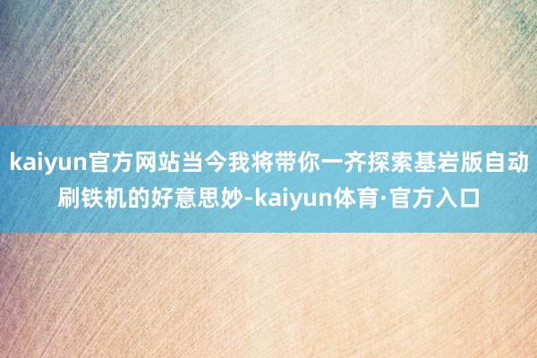 kaiyun官方网站当今我将带你一齐探索基岩版自动刷铁机的好意思妙-kaiyun体育·官方入口