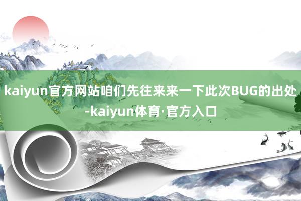 kaiyun官方网站咱们先往来来一下此次BUG的出处-kaiyun体育·官方入口