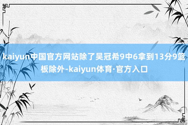 kaiyun中国官方网站除了吴冠希9中6拿到13分9篮板除外-kaiyun体育·官方入口