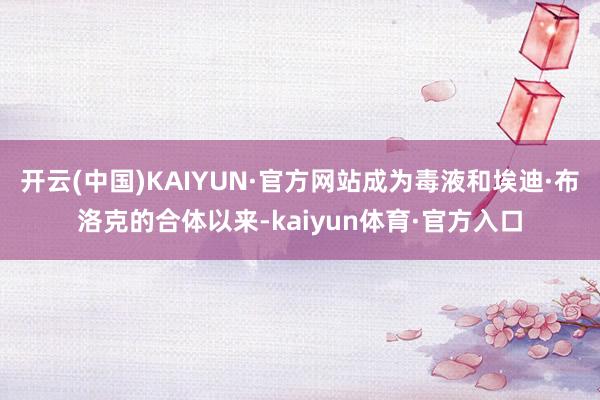 开云(中国)KAIYUN·官方网站成为毒液和埃迪·布洛克的合体以来-kaiyun体育·官方入口