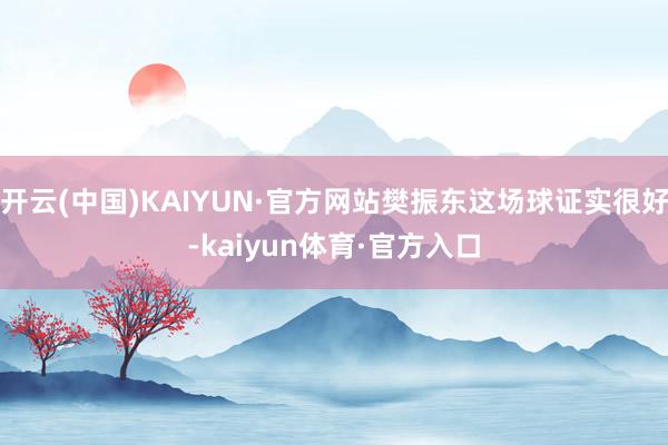 开云(中国)KAIYUN·官方网站樊振东这场球证实很好-kaiyun体育·官方入口