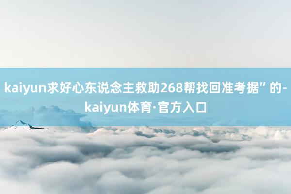 kaiyun求好心东说念主救助268帮找回准考据”的-kaiyun体育·官方入口