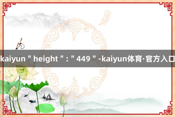 kaiyun＂height＂:＂449＂-kaiyun体育·官方入口