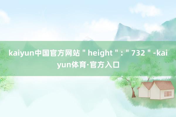 kaiyun中国官方网站＂height＂:＂732＂-kaiyun体育·官方入口