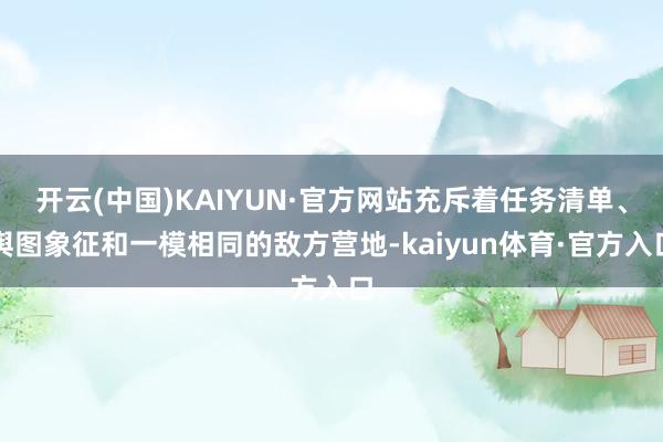 开云(中国)KAIYUN·官方网站充斥着任务清单、舆图象征和一模相同的敌方营地-kaiyun体育·官方入口