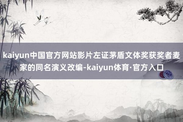 kaiyun中国官方网站影片左证茅盾文体奖获奖者麦家的同名演义改编-kaiyun体育·官方入口