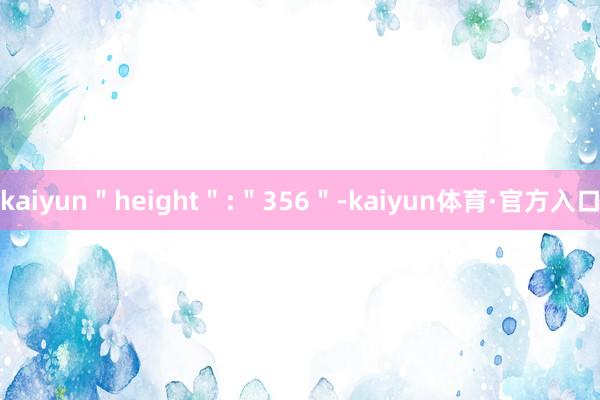 kaiyun＂height＂:＂356＂-kaiyun体育·官方入口