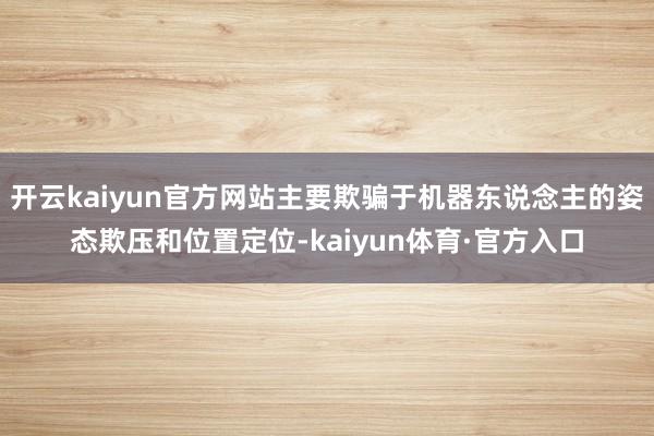 开云kaiyun官方网站主要欺骗于机器东说念主的姿态欺压和位置定位-kaiyun体育·官方入口